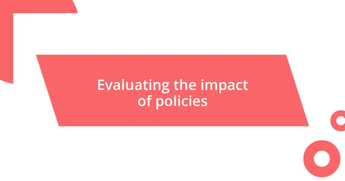 Evaluating the impact of policies